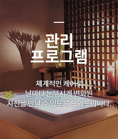 관리프로그램 체계적인 케어로 날마다 눈부시게 변화된 자신을 만날 수 있도록 도와드립니다. 