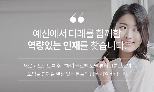 예신에서 미래를 함께할 역량있는 인재를 찾습니다. 새로운 트랜드를 추구하며 글로벌 토탈 뷰티 그룹으로의 도약을 함께할 열정 있는 분들의 많은 지원 바랍니다.